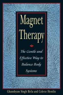 Magnet Therapy : The Gentle and Effective Way to Balance Body Systems