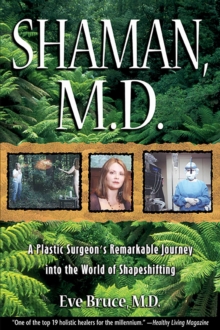 Shaman, M.D. : A Plastic Surgeon's Remarkable Journey into the World of Shapeshifting