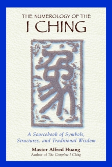 The Numerology of the I Ching : A Sourcebook of Symbols, Structures, and Traditional Wisdom