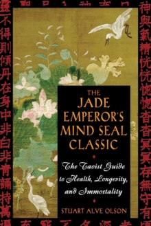 The Jade Emperor's Mind Seal Classic : The Taoist Guide to Health, Longevity, and Immortality