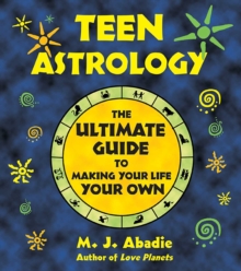 Teen Astrology : The Ultimate Guide to Making Your Life Your Own