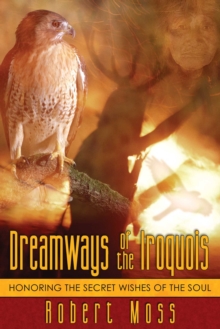 Dreamways of the Iroquois : Honoring the Secret Wishes of the Soul