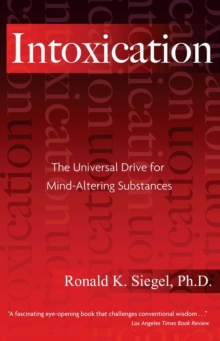 Intoxication : The Universal Drive for Mind-Altering Substances