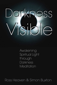 Darkness Visible : Awakening Spiritual Light through Darkness Meditation