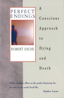 Perfect Endings : A Conscious Approach to Dying and Death