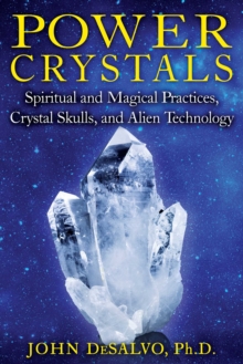 Power Crystals : Spiritual and Magical Practices, Crystal Skulls, and Alien Technology