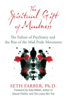 The Spiritual Gift of Madness : The Failure of Psychiatry and the Rise of the Mad Pride Movement