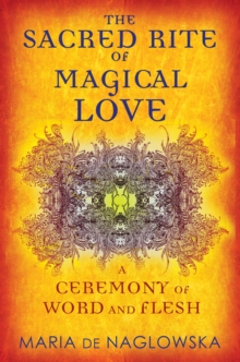 The Sacred Rite of Magical Love : A Ceremony of Word and Flesh