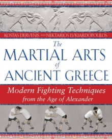 The Martial Arts of Ancient Greece : Modern Fighting Techniques from the Age of Alexander