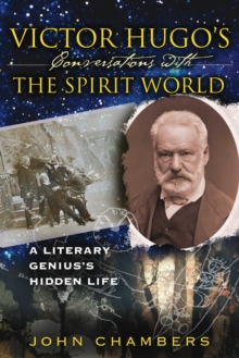 Victor Hugo's Conversations with the Spirit World : A Literary Genius's Hidden Life