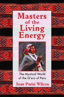 Masters of the Living Energy : The Mystical World of the Q'ero of Peru