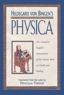 Hildegard von Bingen's Physica : The Complete English Translation of Her Classic Work on Health and Healing