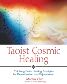 Taoist Cosmic Healing : Chi Kung Color Healing Principles for Detoxification and Rejuvenation