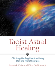 Taoist Astral Healing : Chi Kung Healing Practices Using Star and Planet Energies