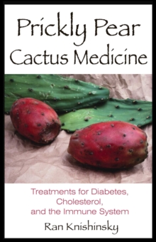 Prickly Pear Cactus Medicine : Treatments for Diabetes, Cholesterol, and the Immune System