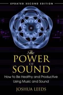 The Power of Sound : How to Be Healthy and Productive Using Music and Sound