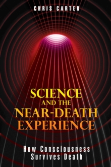 Science and the Near-Death Experience : How Consciousness Survives Death