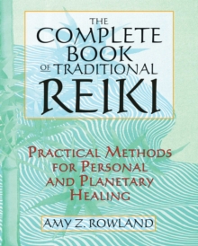 The Complete Book of Traditional Reiki : Practical Methods for Personal and Planetary Healing