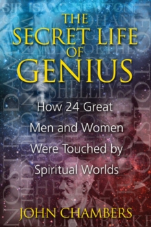 The Secret Life of Genius : How 24 Great Men and Women Were Touched by Spiritual Worlds