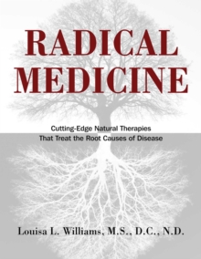 Radical Medicine : Cutting-Edge Natural Therapies That Treat the Root Causes of Disease