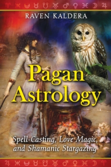 Pagan Astrology : Spell-Casting, Love Magic, and Shamanic Stargazing