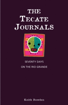 The Tecate Journals : Seventy Days on the Rio Grande