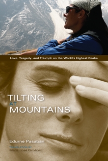 Tilting at Mountains : Love, Tragedy, and Triumph on the World's Highest Peaks