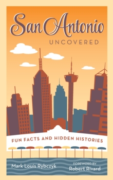 San Antonio Uncovered : Fun Facts and Hidden Histories