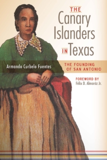 The Canary Islanders in Texas : The Story of the Founding of San Antonio