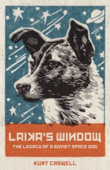 Laika's Window : The Legacy of a Soviet Space Dog, Hardback Book Laika's Window : The Legacy of a Soviet Space Dog, Hardback Book