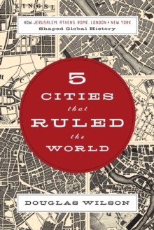 Five Cities that Ruled the World : How Jerusalem, Athens, Rome, London, and New York Shaped Global History, Paperback / softback Book Five Cities that Ruled the World : How Jerusalem, Athens, Rome, London, and New York Shaped Global History, Paperback / softback Book