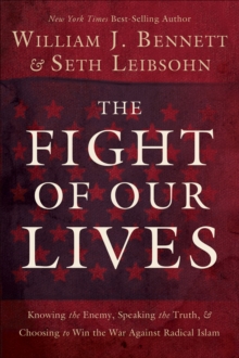 The Fight of Our Lives : Knowing the Enemy, Speaking the Truth, & Choosing to Win the War Against Radical Islam