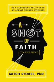 A Shot of Faith (to the Head) : Be a Confident Believer in an Age of Cranky Atheists, Paperback Book A Shot of Faith (to the Head) : Be a Confident Believer in an Age of Cranky Atheists, Paperback Book