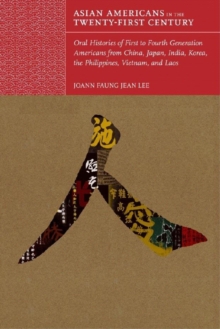 Asian Americans In The Twenty-first Century : Oral Histories of First- to Fourth-Generation Americans from China, Japan, India, Korea, the Philippines, Vietnam, and La, Hardback Book Asian Americans In The Twenty-first Century : Oral Histories of First- to Fourth-Generation Americans from China, Japan, India, Korea, the Philippines, Vietnam, and La, Hardback Book