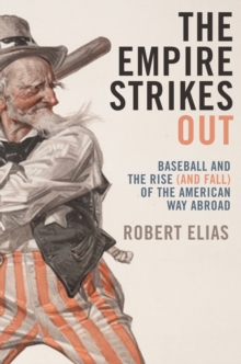 The Empire Strikes Out : Baseball and the Rise (and Fall) of the American Way Abroad, Hardback Book The Empire Strikes Out : Baseball and the Rise (and Fall) of the American Way Abroad, Hardback Book