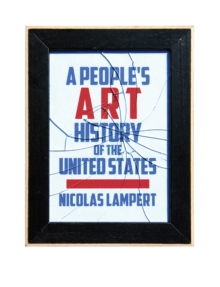 A People's Art History of the United States : 250 Years of Activist Art and Artists Working in Social Justice Movements, Hardback Book A People's Art History of the United States : 250 Years of Activist Art and Artists Working in Social Justice Movements, Hardback Book