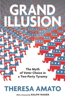 Grand Illusion : The Myth of Voter Choice in a Two-part Tyranny, Hardback Book Grand Illusion : The Myth of Voter Choice in a Two-part Tyranny, Hardback Book