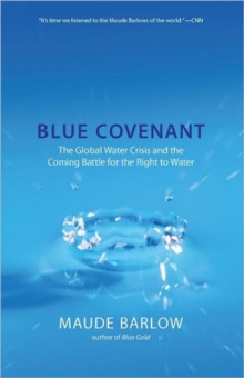 Blue Covenant : The Global Water Crisis and the Coming Battle for the Right to Water, Paperback / softback Book Blue Covenant : The Global Water Crisis and the Coming Battle for the Right to Water, Paperback / softback Book
