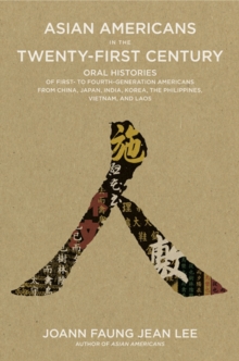 Asian Americans In The Twenty-first Century : Oral Histories of First to Fourth Generation Americans from China, Japan, India, Korea, the Philippines, Vietnam and Lao, Paperback / softback Book Asian Americans In The Twenty-first Century : Oral Histories of First to Fourth Generation Americans from China, Japan, India, Korea, the Philippines, Vietnam and Lao, Paperback / softback Book
