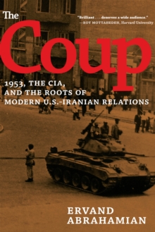 The Coup : 1953, The CIA, and The Roots of Modern U.S.-Iranian Relations, Hardback Book The Coup : 1953, The CIA, and The Roots of Modern U.S.-Iranian Relations, Hardback Book