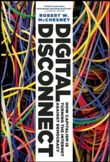 Digital Disconnect : How Capitalism is Turning the Internet Against Democracy, Hardback Book Digital Disconnect : How Capitalism is Turning the Internet Against Democracy, Hardback Book