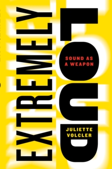 Extremely Loud : Sound as a Weapon, Hardback Book Extremely Loud : Sound as a Weapon, Hardback Book