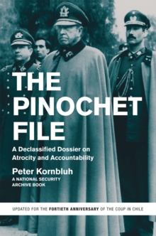 The Pinochet File : A Declassified Dossier on Atrocity and Accountability, Paperback / softback Book The Pinochet File : A Declassified Dossier on Atrocity and Accountability, Paperback / softback Book