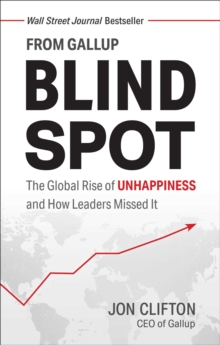 Blind Spot : The Global Rise of Unhappiness and How Leaders Missed It