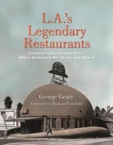 L.a.'s Legendary Restaurants : Celebrating the Famous Places Where Hollywood Ate, Drank, and Played, Hardback Book L.a.'s Legendary Restaurants : Celebrating the Famous Places Where Hollywood Ate, Drank, and Played, Hardback Book