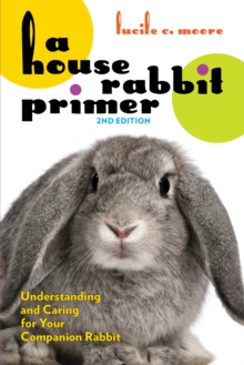 A House Rabbit Primer, 2nd Edition : Understanding and Caring for Your Companion Rabbit