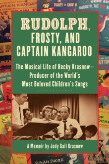 Rudolph, Frosty, and Captain Kangaroo : The Musical Life of Hecky Krasnow   Producer of the World's Most Beloved Children's Songs