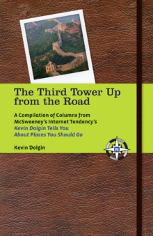 The Third Tower Up from the Road : A Compilation of Columns from McSweeney's Internet Tendency'sKevin Dolgin Tells You about Places You Should Go