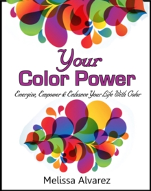 Your Color Power: Energize, Empower & Enhance Your Life With Color