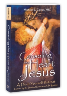 Consoling the Heart of Jesus : A Do-It-Yourself Retreat